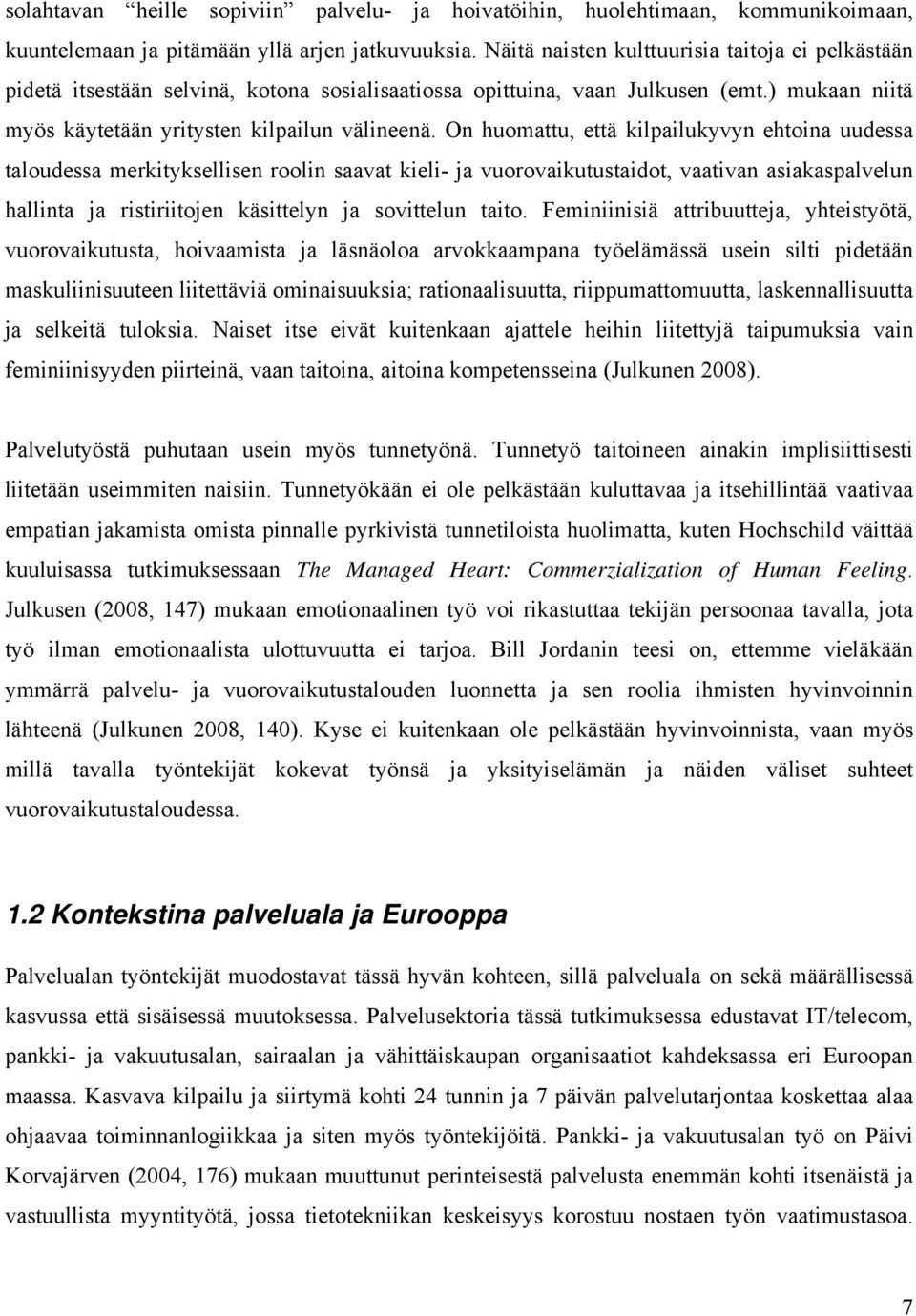 On huomattu, että kilpailukyvyn ehtoina uudessa taloudessa merkityksellisen roolin saavat kieli- ja vuorovaikutustaidot, vaativan asiakaspalvelun hallinta ja ristiriitojen käsittelyn ja sovittelun