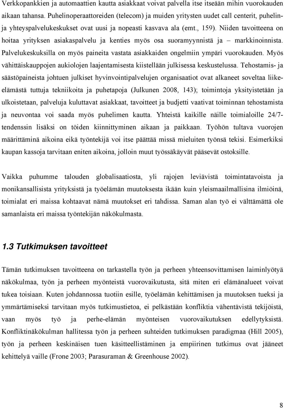 Niiden tavoitteena on hoitaa yrityksen asiakaspalvelu ja kenties myös osa suoramyynnistä ja markkinoinnista. Palvelukeskuksilla on myös paineita vastata asiakkaiden ongelmiin ympäri vuorokauden.