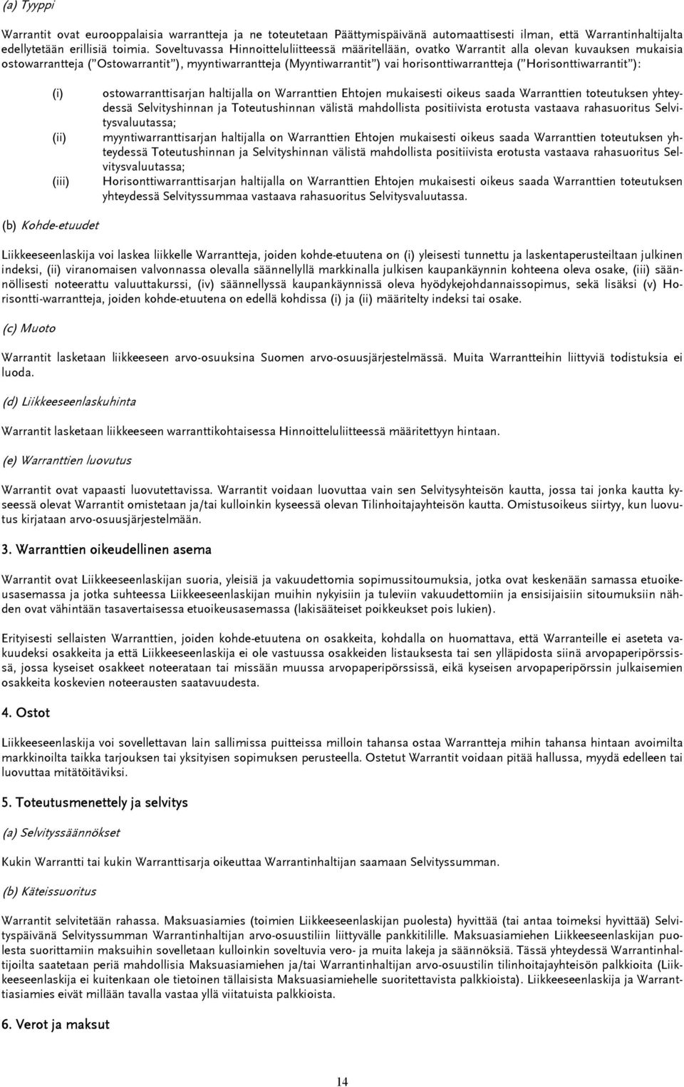 Horisonttiwarrantit ): (i) (ii) (iii) ostowarranttisarjan haltijalla on Warranttien Ehtojen mukaisesti oikeus saada Warranttien toteutuksen yhteydessä Selvityshinnan ja Toteutushinnan välistä