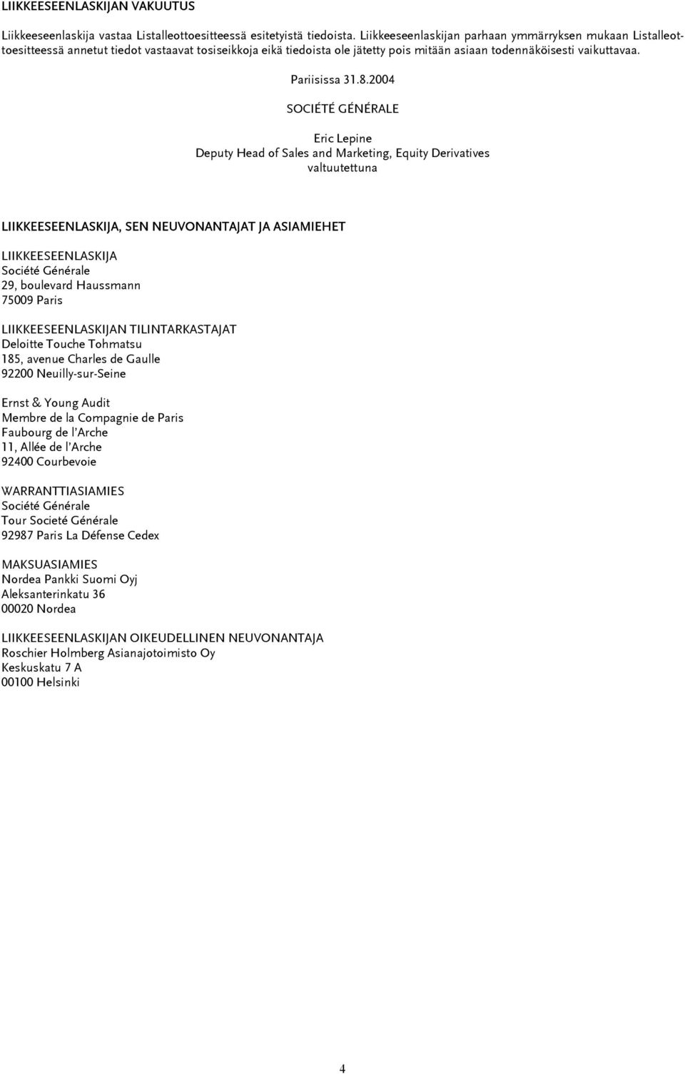 2004 SOCIÉTÉ GÉNÉRALE Eric Lepine Deputy Head of Sales and Marketing, Equity Derivatives valtuutettuna LIIKKEESEENLASKIJA, SEN NEUVONANTAJAT JA ASIAMIEHET LIIKKEESEENLASKIJA Société Générale 29,