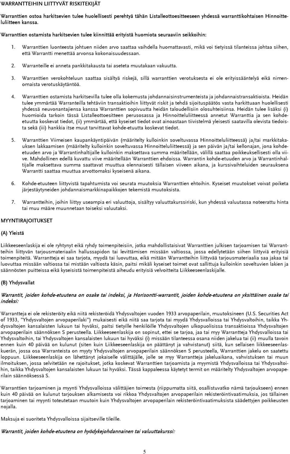 Warranttien luonteesta johtuen niiden arvo saattaa vaihdella huomattavasti, mikä voi tietyissä tilanteissa johtaa siihen, että Warrantti menettää arvonsa kokonaisuudessaan. 2.