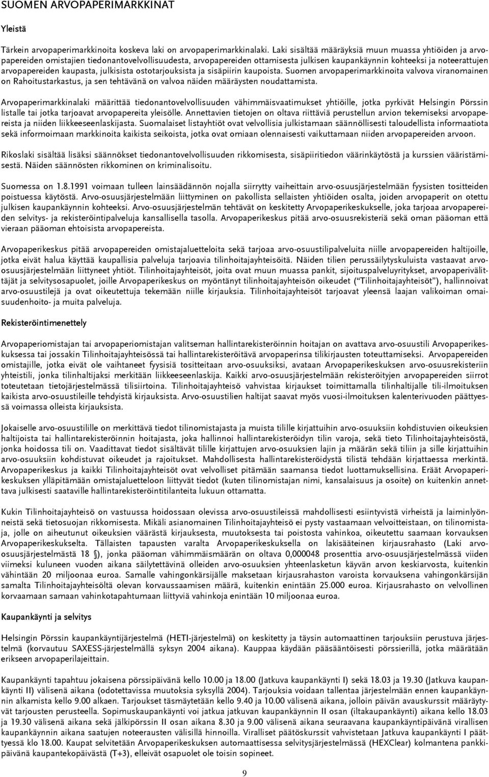 kaupasta, julkisista ostotarjouksista ja sisäpiirin kaupoista. Suomen arvopaperimarkkinoita valvova viranomainen on Rahoitustarkastus, ja sen tehtävänä on valvoa näiden määräysten noudattamista.