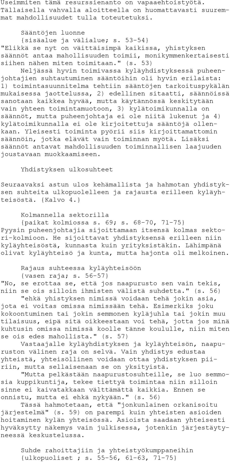 53) Neljässä hyvin toimivassa kyläyhdistyksessä puheenjohtajien suhtautuminen sääntöihin oli hyvin erilaista: 1) toimintasuunnitelma tehtiin sääntöjen tarkoituspykälän mukaisessa jaottelussa, 2)