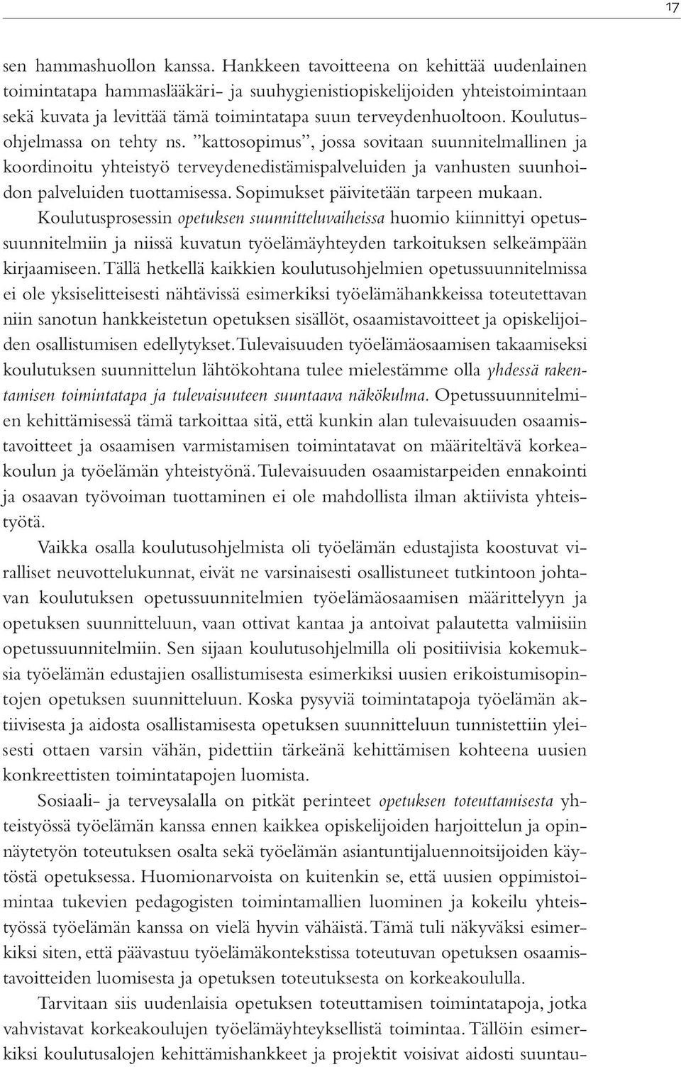 Koulutusohjelmassa on tehty ns. kattosopimus, jossa sovitaan suunnitelmallinen ja koordinoitu yhteistyö terveydenedistämispalveluiden ja vanhusten suunhoidon palveluiden tuottamisessa.