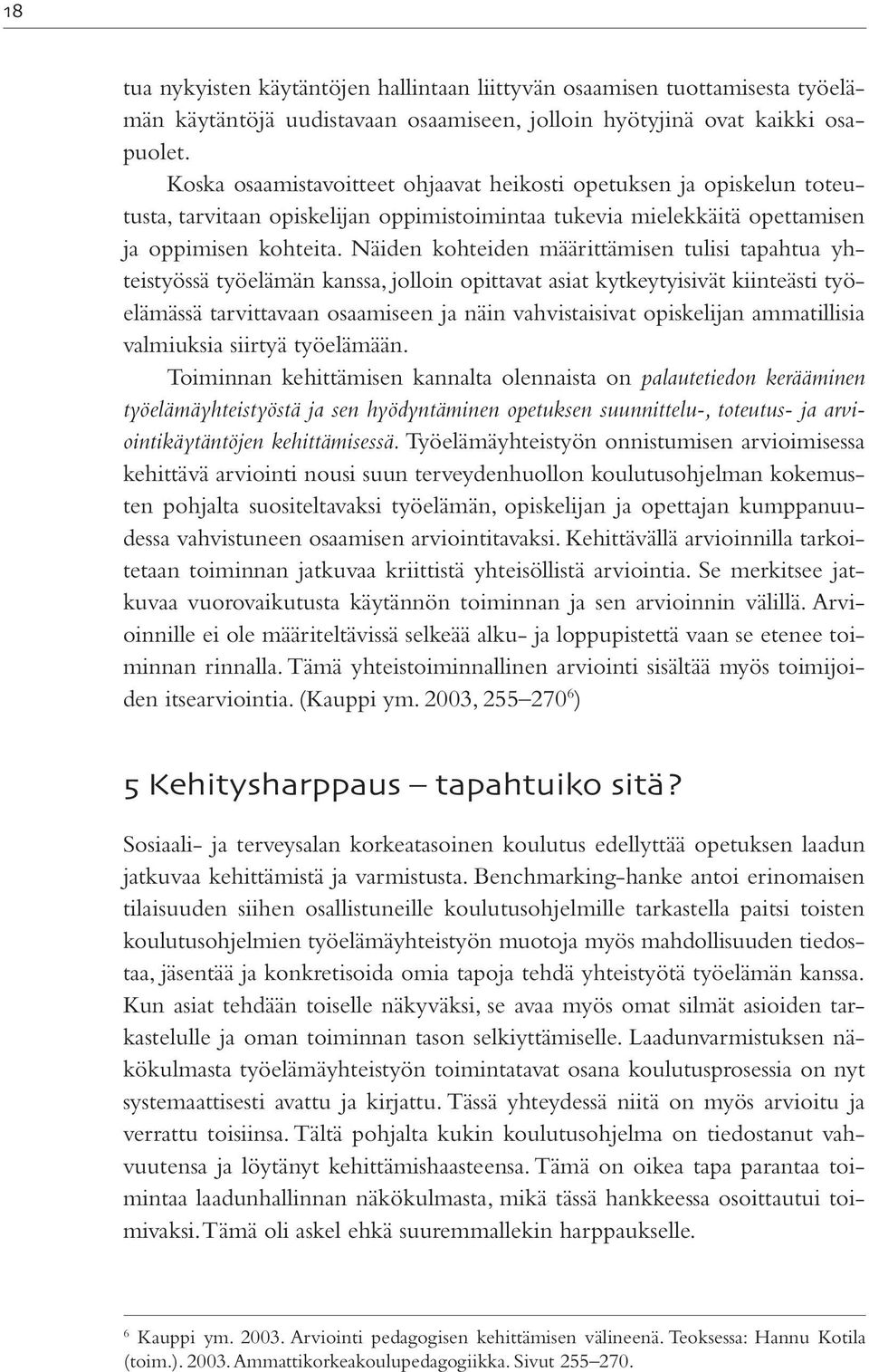 Näiden kohteiden määrittämisen tulisi tapahtua yhteistyössä työelämän kanssa, jolloin opittavat asiat kytkeytyisivät kiinteästi työelämässä tarvittavaan osaamiseen ja näin vahvistaisivat opiskelijan