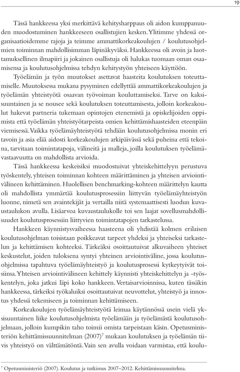 Hankkeessa oli avoin ja luottamuksellinen ilmapiiri ja jokainen osallistuja oli halukas tuomaan oman osaamisensa ja koulutusohjelmissa tehdyn kehitystyön yhteiseen käyttöön.