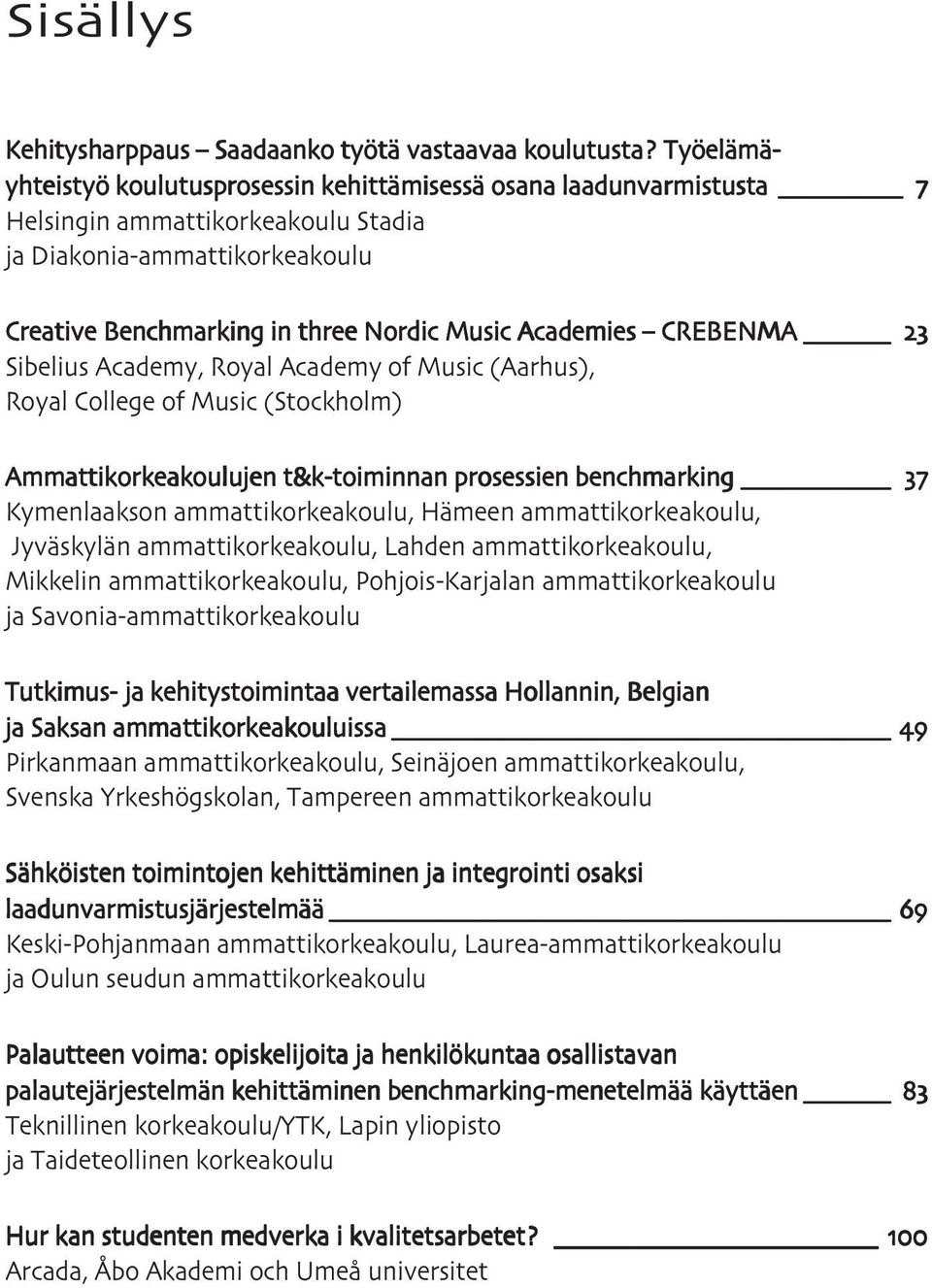 CREBENMA Sibelius Academy, Royal Academy of Music (Aarhus), Royal College of Music (Stockholm) Ammattikorkeakoulujen t&k-toiminnan prosessien benchmarking Kymenlaakson ammattikorkeakoulu, Hämeen