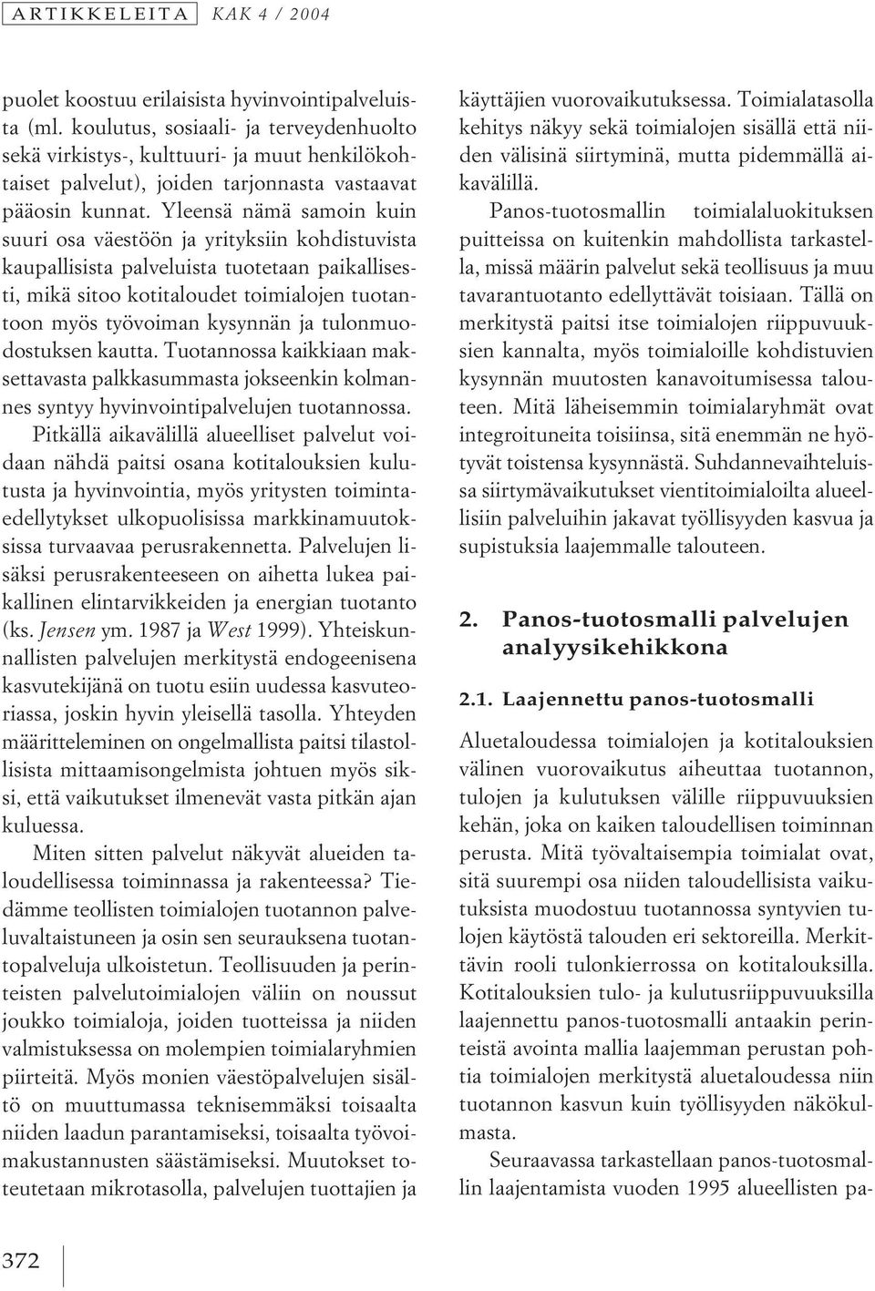 Yleensä nämä samoin kuin suuri osa väestöön ja yrityksiin kohdistuvista kaupallisista palveluista tuotetaan paikallisesti, mikä sitoo kotitaloudet toimialojen tuotantoon myös työvoiman kysynnän ja