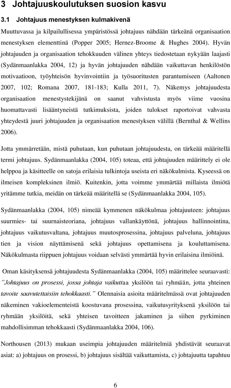 Hyvän johtajuuden ja organisaation tehokkuuden välinen yhteys tiedostetaan nykyään laajasti (Sydänmaanlakka 2004, 12) ja hyvän johtajuuden nähdään vaikuttavan henkilöstön motivaatioon, työyhteisön