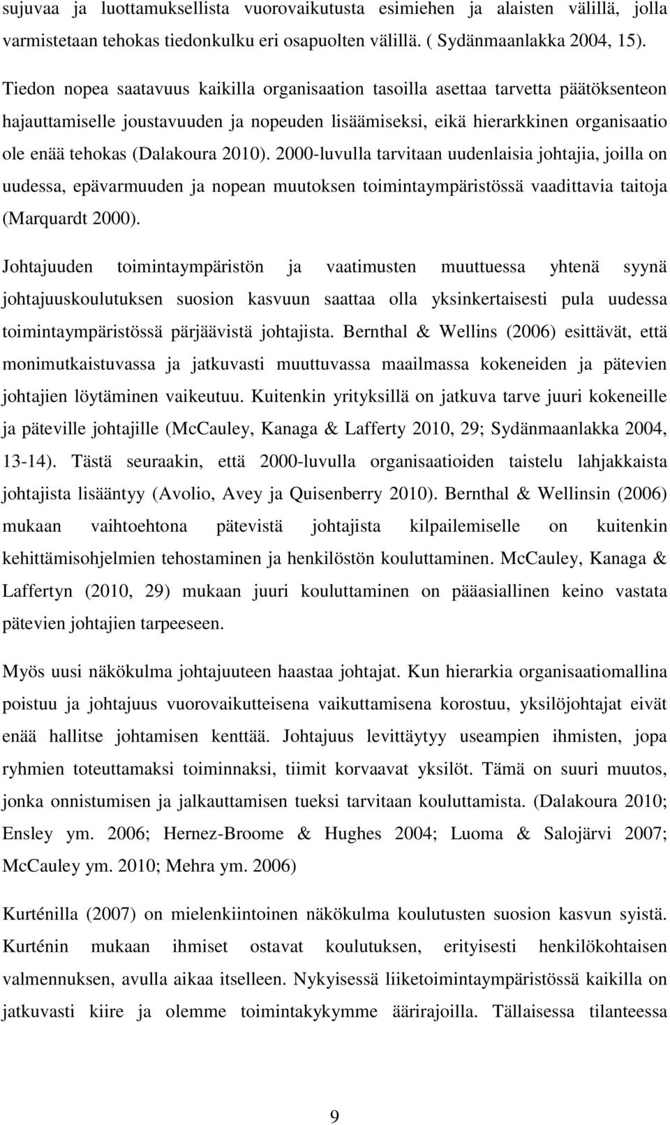 2010). 2000-luvulla tarvitaan uudenlaisia johtajia, joilla on uudessa, epävarmuuden ja nopean muutoksen toimintaympäristössä vaadittavia taitoja (Marquardt 2000).