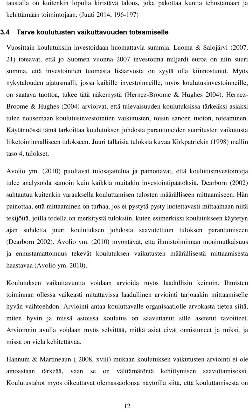 Luoma & Salojärvi (2007, 21) toteavat, että jo Suomen vuonna 2007 investoima miljardi euroa on niin suuri summa, että investointien tuomasta lisäarvosta on syytä olla kiinnostunut.
