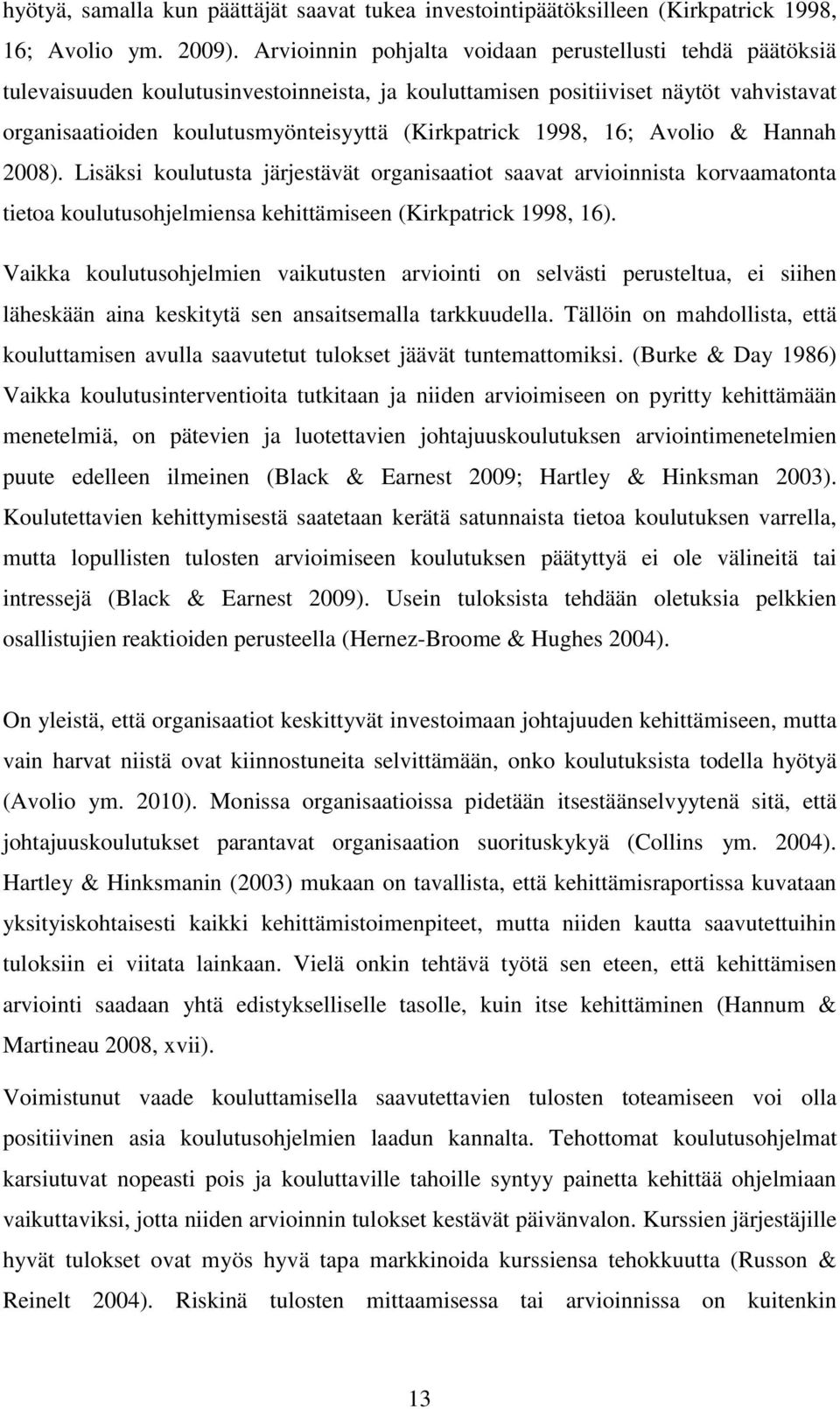 1998, 16; Avolio & Hannah 2008). Lisäksi koulutusta järjestävät organisaatiot saavat arvioinnista korvaamatonta tietoa koulutusohjelmiensa kehittämiseen (Kirkpatrick 1998, 16).