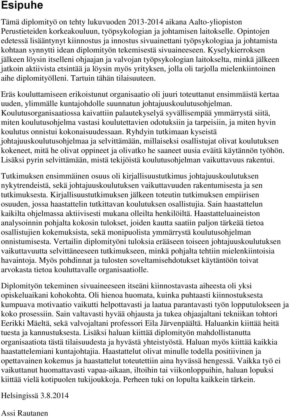 Kyselykierroksen jälkeen löysin itselleni ohjaajan ja valvojan työpsykologian laitokselta, minkä jälkeen jatkoin aktiivista etsintää ja löysin myös yrityksen, jolla oli tarjolla mielenkiintoinen aihe