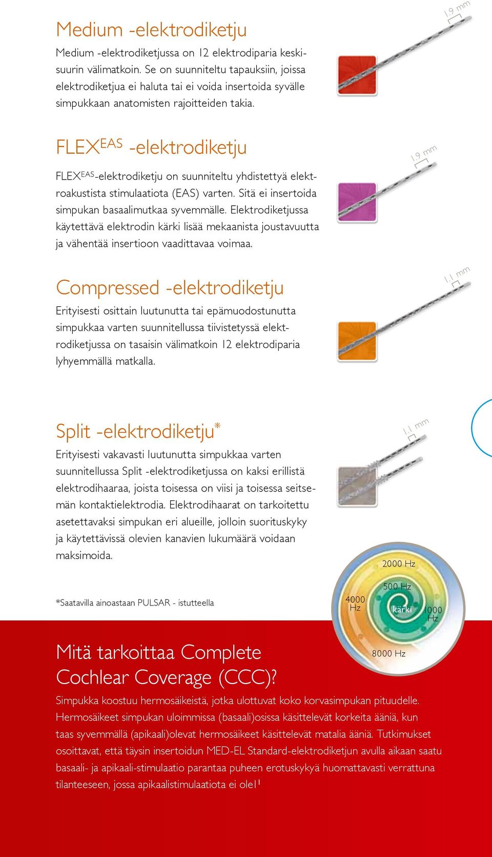 9 mm FLEX EAS -elektrodiketju FLEX EAS -elektrodiketju on suunniteltu yhdistettyä elektroakustista stimulaatiota (EAS) varten. Sitä ei insertoida simpukan basaalimutkaa syvemmälle.