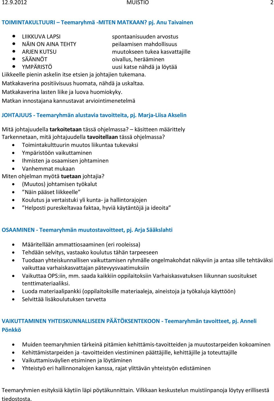 löytää Liikkeelle pienin askelin itse etsien ja johtajien tukemana. Matkakaverina positiivisuus huomata, nähdä ja uskaltaa. Matkakaverina lasten liike ja luova huomiokyky.