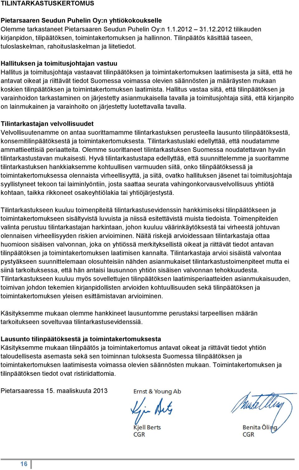 Hallituksen ja toimitusjohtajan vastuu Hallitus ja toimitusjohtaja vastaavat tilinpäätöksen ja toimintakertomuksen laatimisesta ja siitä, että he antavat oikeat ja riittävät tiedot Suomessa voimassa