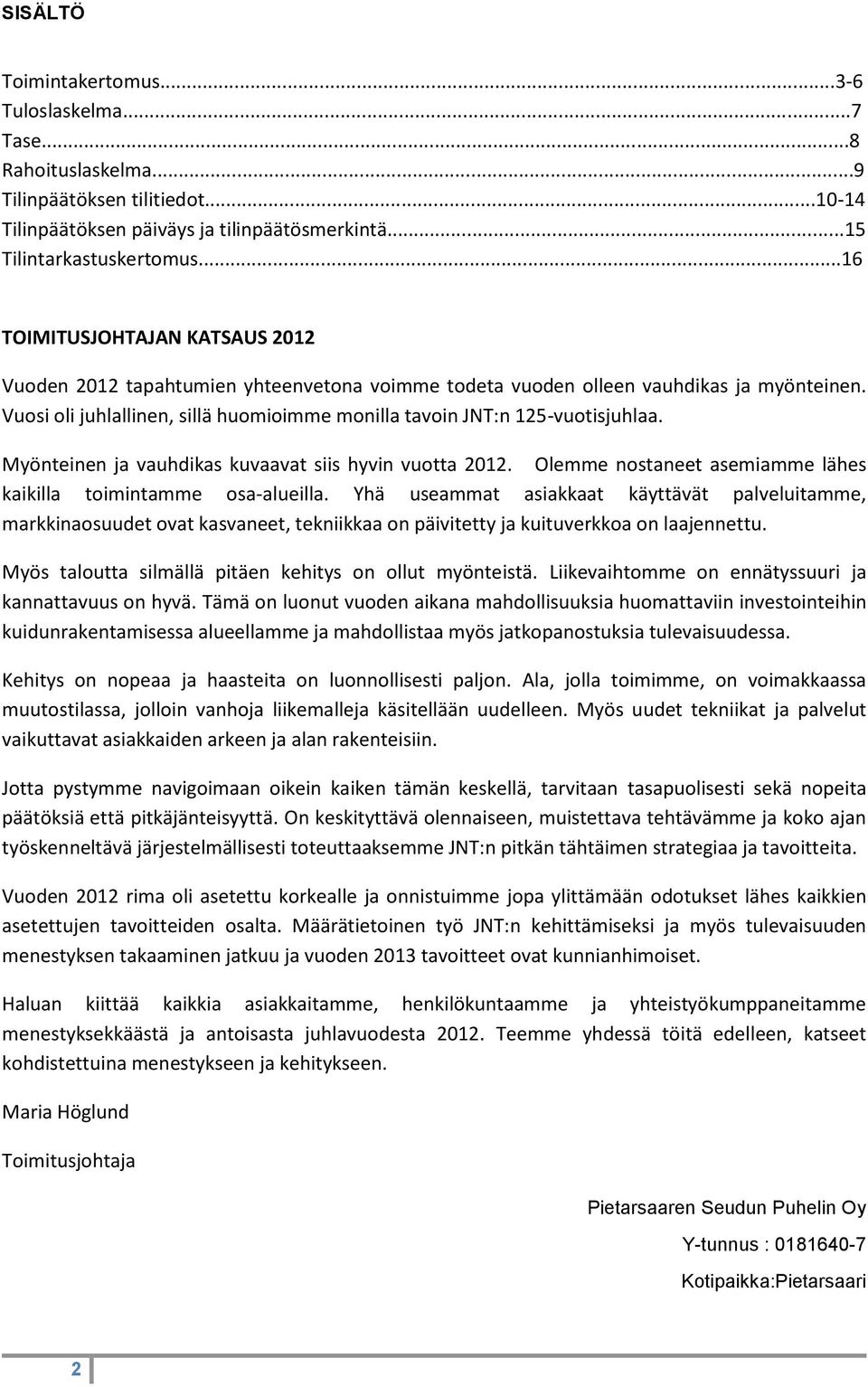 Vuosi oli juhlallinen, sillä huomioimme monilla tavoin JNT:n 125-vuotisjuhlaa. Myönteinen ja vauhdikas kuvaavat siis hyvin vuotta 2012.