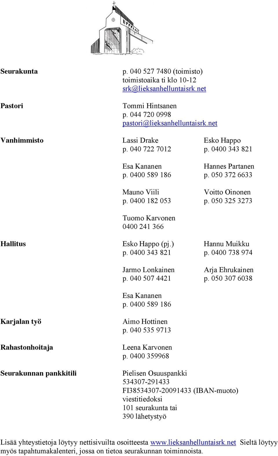 050 325 3273 Tuomo Karvonen 0400 241 366 Hallitus Esko Happo (pj.) Hannu Muikku p. 0400 343 821 p. 0400 738 974 Jarmo Lonkainen Arja Ehrukainen p. 040 507 4421 p. 050 307 6038 Esa Kananen p.