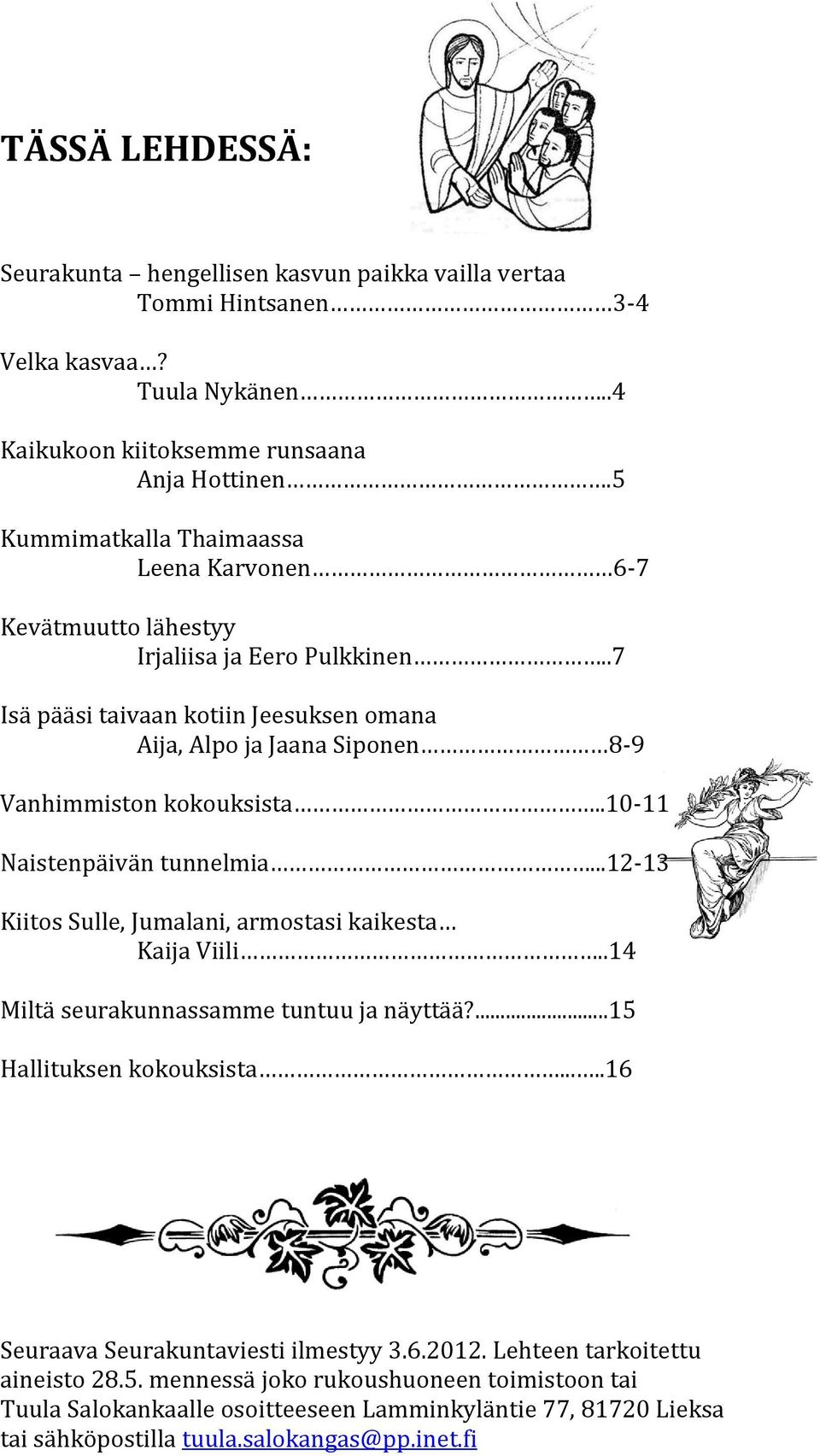 .7 Isä pääsi taivaan kotiin Jeesuksen omana Aija, Alpo ja Jaana Siponen 8-9 Vanhimmiston kokouksista..10-11 Naistenpäivän tunnelmia.