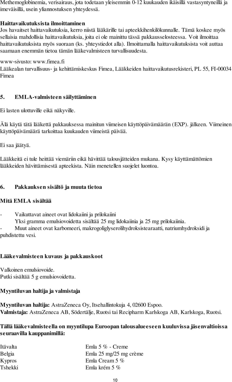 Tämä koskee myös sellaisia mahdollisia haittavaikutuksia, joita ei ole mainittu tässä pakkausselosteessa. Voit ilmoittaa haittavaikutuksista myös suoraan (ks. yhteystiedot alla).