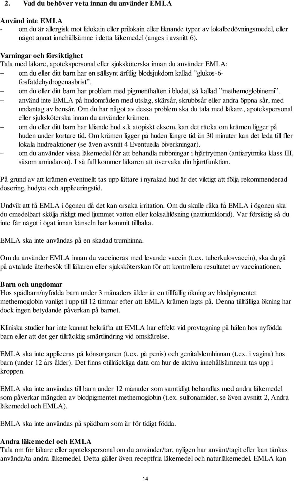 Varningar och försiktighet Tala med läkare, apotekspersonal eller sjuksköterska innan du använder : om du eller ditt barn har en sällsynt ärftlig blodsjukdom kallad glukos-6- fosfatdehydrogenasbrist.