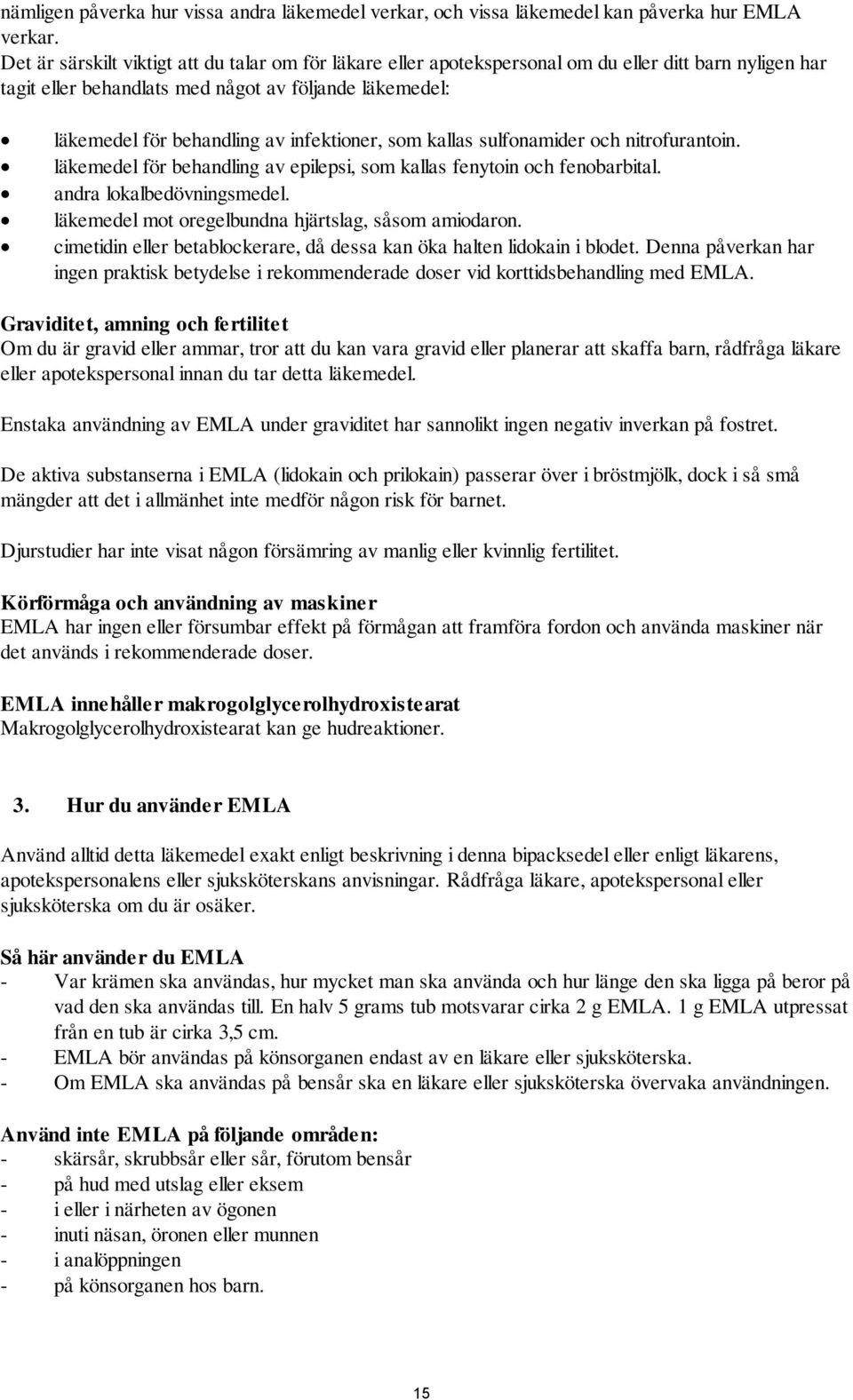 infektioner, som kallas sulfonamider och nitrofurantoin. läkemedel för behandling av epilepsi, som kallas fenytoin och fenobarbital. andra lokalbedövningsmedel.