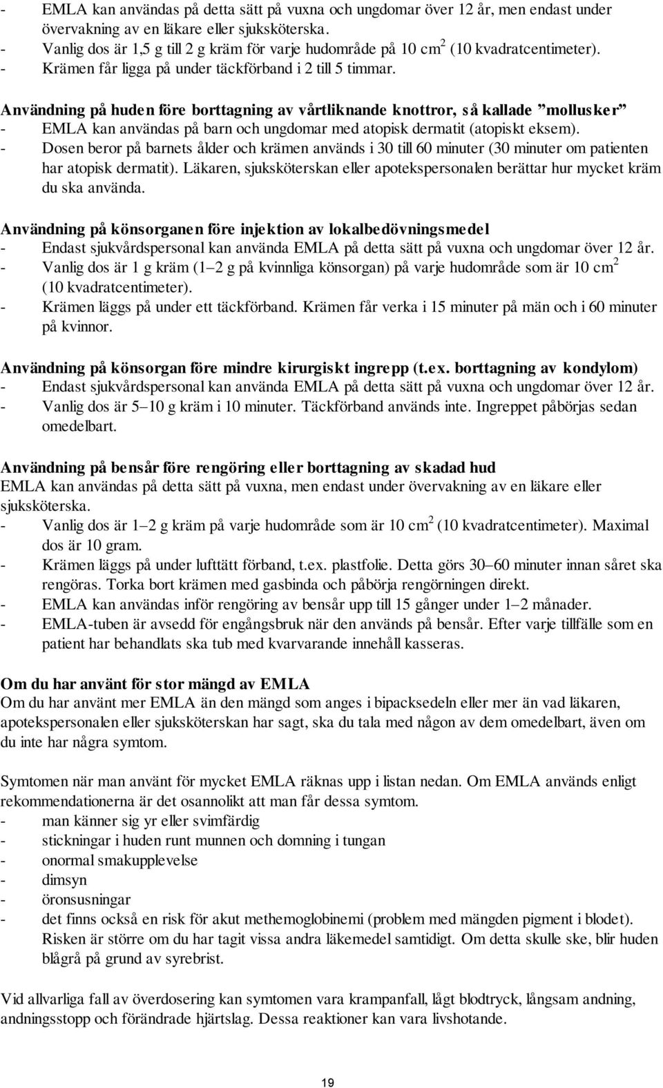 Användning på huden före borttagning av vårtliknande knottror, så kallade mollusker - kan användas på barn och ungdomar med atopisk dermatit (atopiskt eksem).