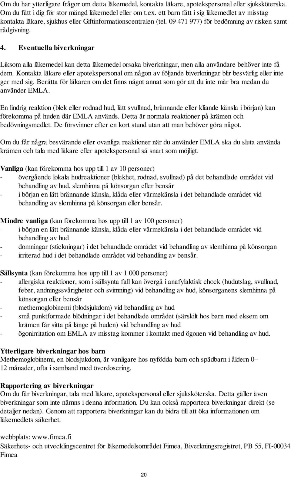 1 977) för bedömning av risken samt rådgivning. 4. Eventuella biverkningar Liksom alla läkemedel kan detta läkemedel orsaka biverkningar, men alla användare behöver inte få dem.