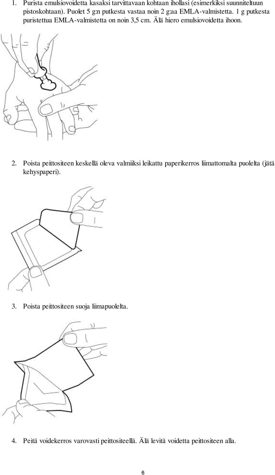 Älä hiero emulsiovoidetta ihoon. 2.