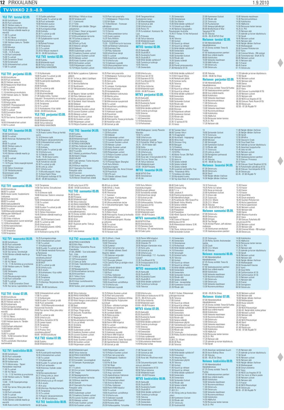 30 Puoli seitsemän 15.00 Tv-uutiset 15.05 Coronation Street 15.50 Kivilaitumet 16.55 Viittomakieliset uutiset 17.00 Tv-uutiset YLE TV1 perjantai 03.09. 04.00 Uutisikkuna 05.55 Puoli seitsemän 06.