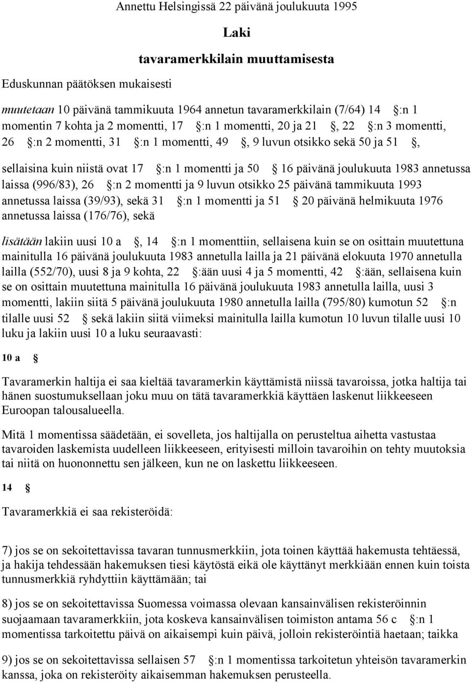 16 päivänä joulukuuta 1983 annetussa laissa (996/83), 26 :n 2 momentti ja 9 luvun otsikko 25 päivänä tammikuuta 1993 annetussa laissa (39/93), sekä 31 :n 1 momentti ja 51 20 päivänä helmikuuta 1976