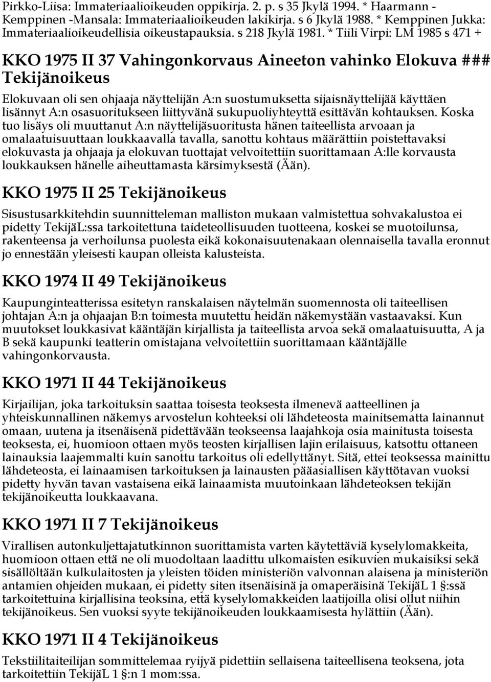 * Tiili Virpi: LM 1985 s 471 + KKO 1975 II 37 Vahingonkorvaus Aineeton vahinko Elokuva ### Tekijänoikeus Elokuvaan oli sen ohjaaja näyttelijän A:n suostumuksetta sijaisnäyttelijää käyttäen lisännyt