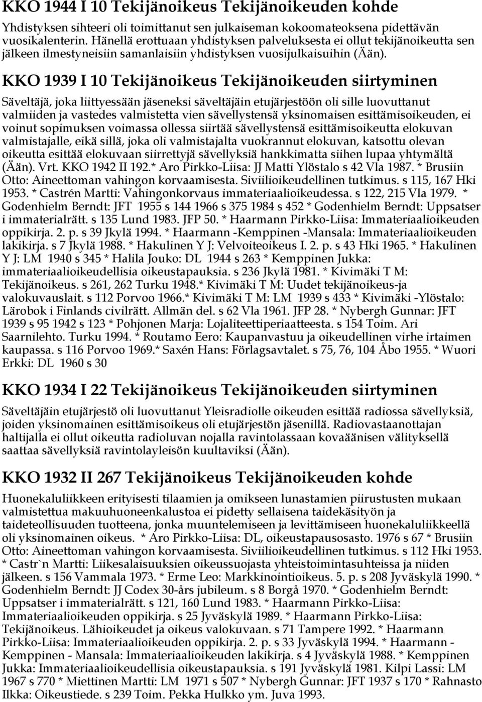 KKO 1939 I 10 Tekijänoikeus Tekijänoikeuden siirtyminen Säveltäjä, joka liittyessään jäseneksi säveltäjäin etujärjestöön oli sille luovuttanut valmiiden ja vastedes valmistetta vien sävellystensä