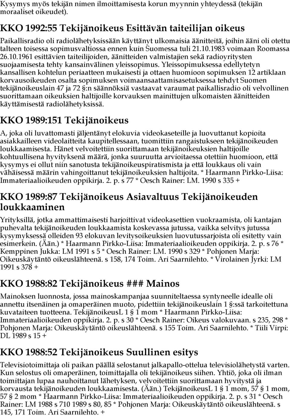 Suomessa tuli 21.10.1983 voimaan Roomassa 26.10.1961 esittävien taiteilijoiden, äänitteiden valmistajien sekä radioyritysten suojaamisesta tehty kansainvälinen yleissopimus.