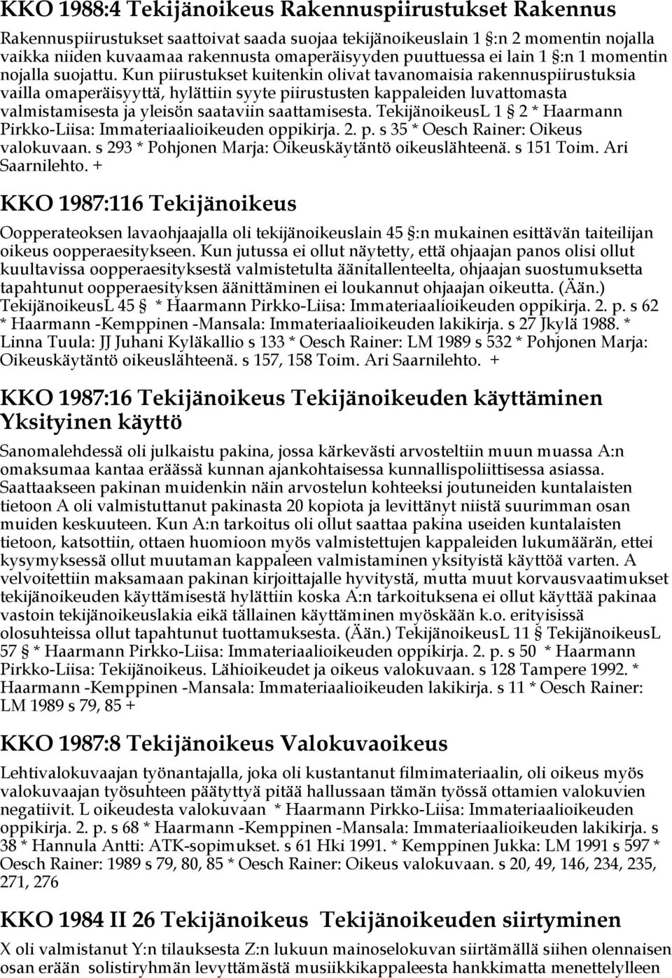 Kun piirustukset kuitenkin olivat tavanomaisia rakennuspiirustuksia vailla omaperäisyyttä, hylättiin syyte piirustusten kappaleiden luvattomasta valmistamisesta ja yleisön saataviin saattamisesta.