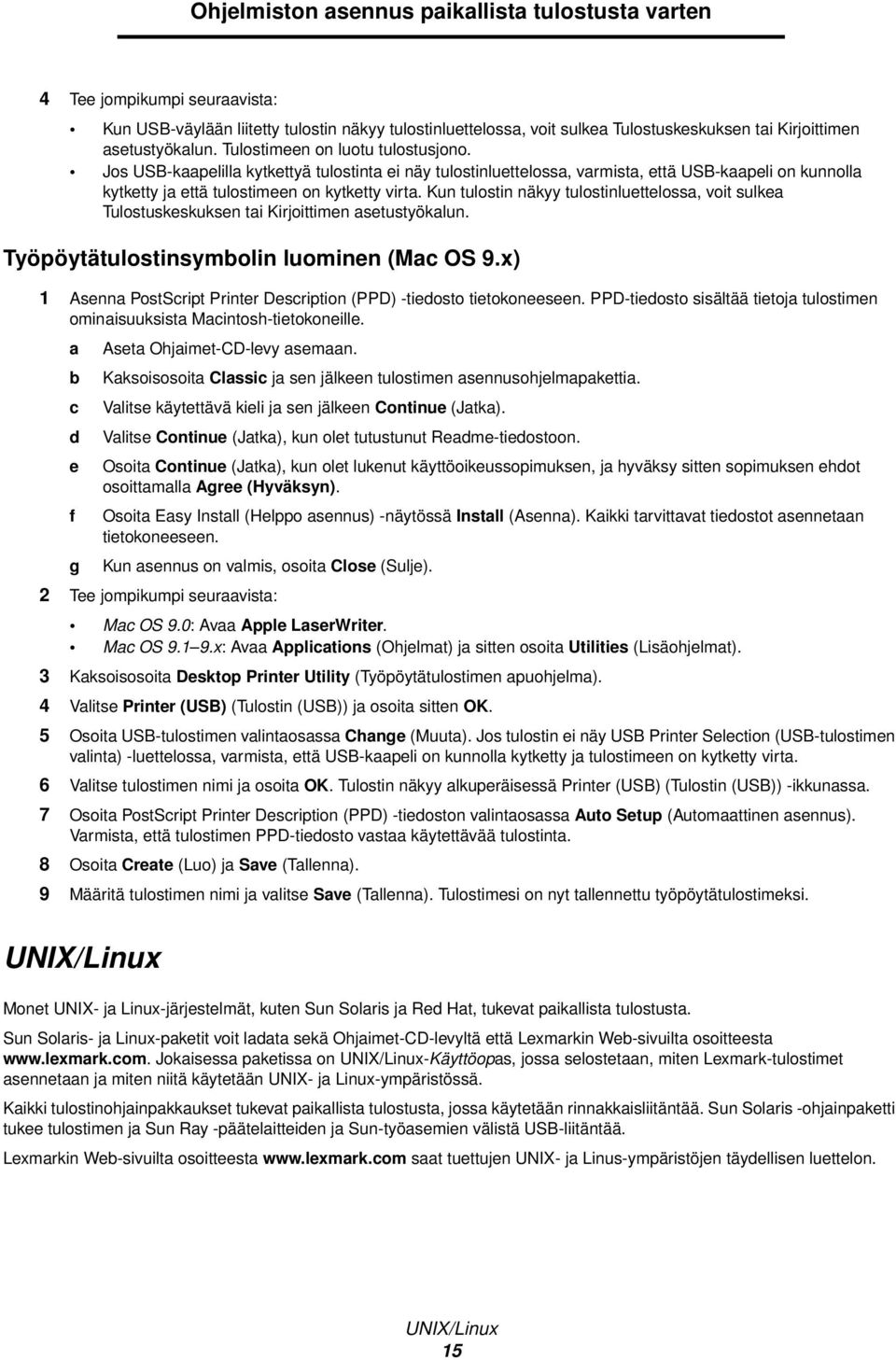 Jos USB-kaapelilla kytkettyä tulostinta ei näy tulostinluettelossa, varmista, että USB-kaapeli on kunnolla kytketty ja että tulostimeen on kytketty virta.