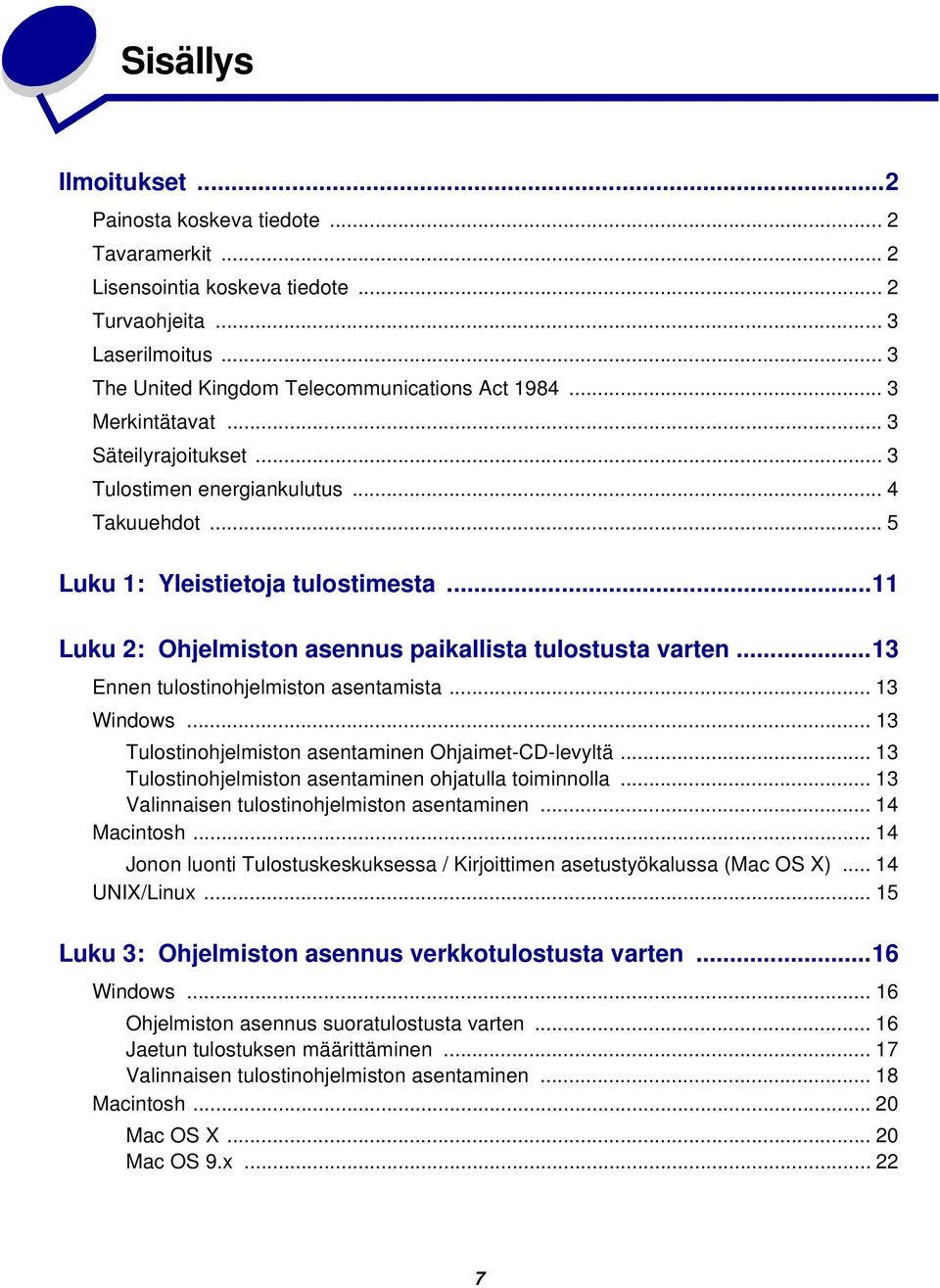 ..13 Ennen tulostinohjelmiston asentamista... 13 Windows...13 Tulostinohjelmiston asentaminen Ohjaimet-CD-levyltä... 13 Tulostinohjelmiston asentaminen ohjatulla toiminnolla.