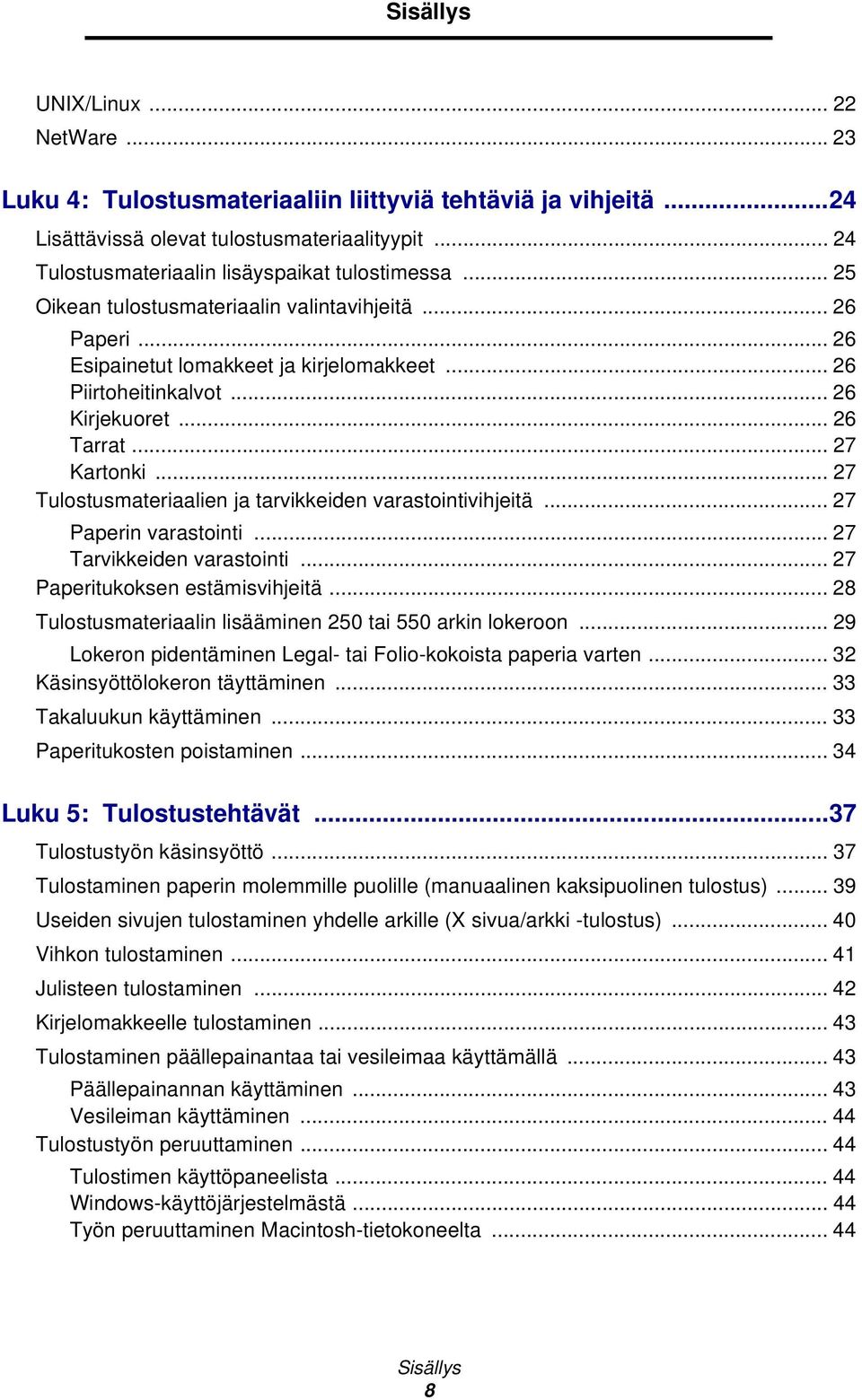 .. 27 Tulostusmateriaalien ja tarvikkeiden varastointivihjeitä... 27 Paperin varastointi... 27 Tarvikkeiden varastointi... 27 Paperitukoksen estämisvihjeitä.