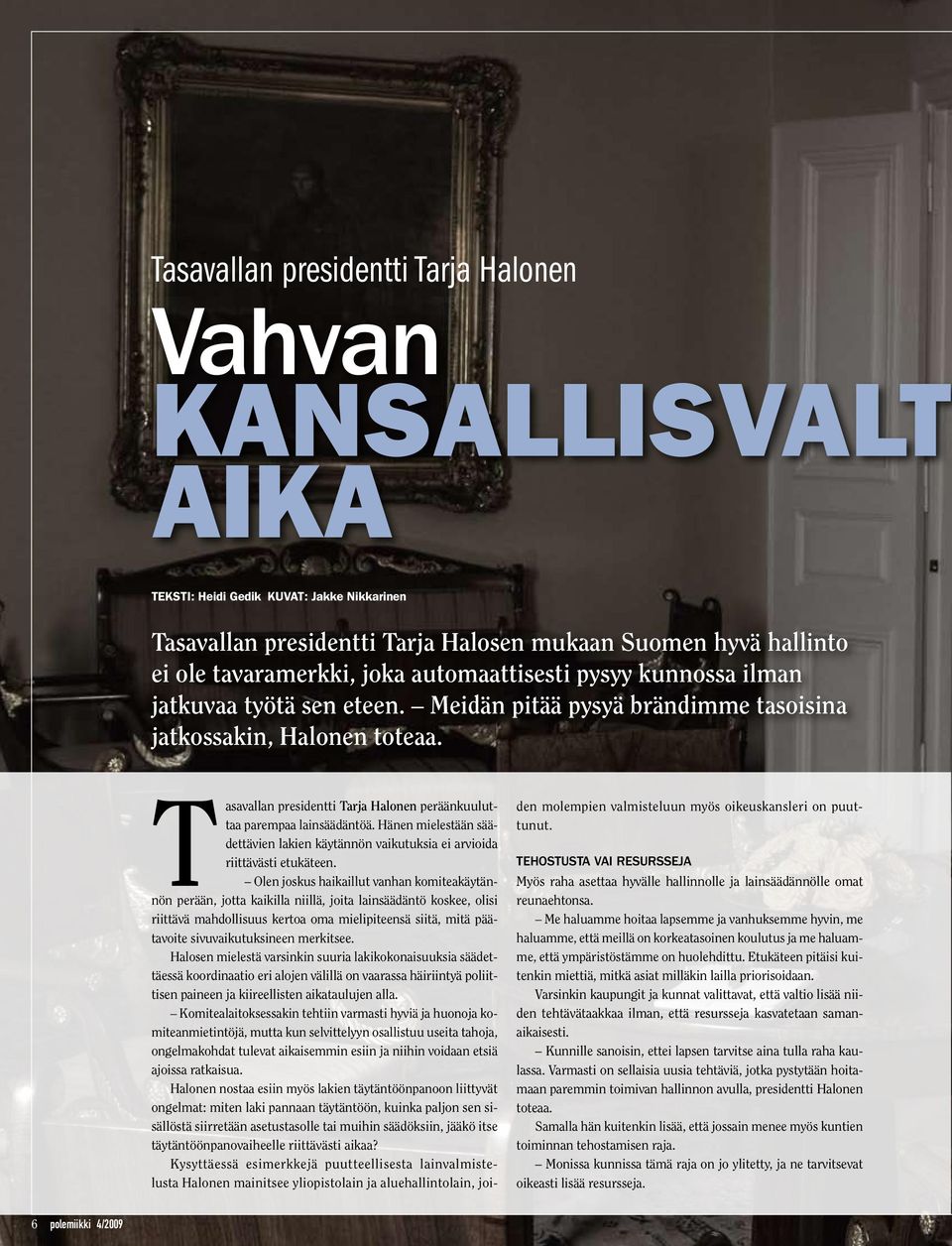 Tasavallan presidentti Tarja Halonen peräänkuuluttaa parempaa lainsäädäntöä. Hänen mielestään säädettävien lakien käytännön vaikutuksia ei arvioida riittävästi etukäteen.