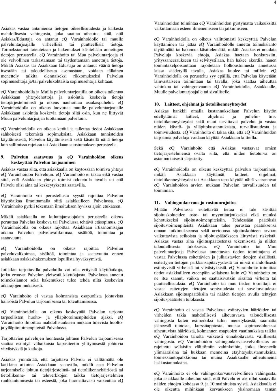 eq Varainhoito tai Muu palveluntarjoaja ei ole velvollinen tarkastamaan tai täydentämään annettuja tietoja.