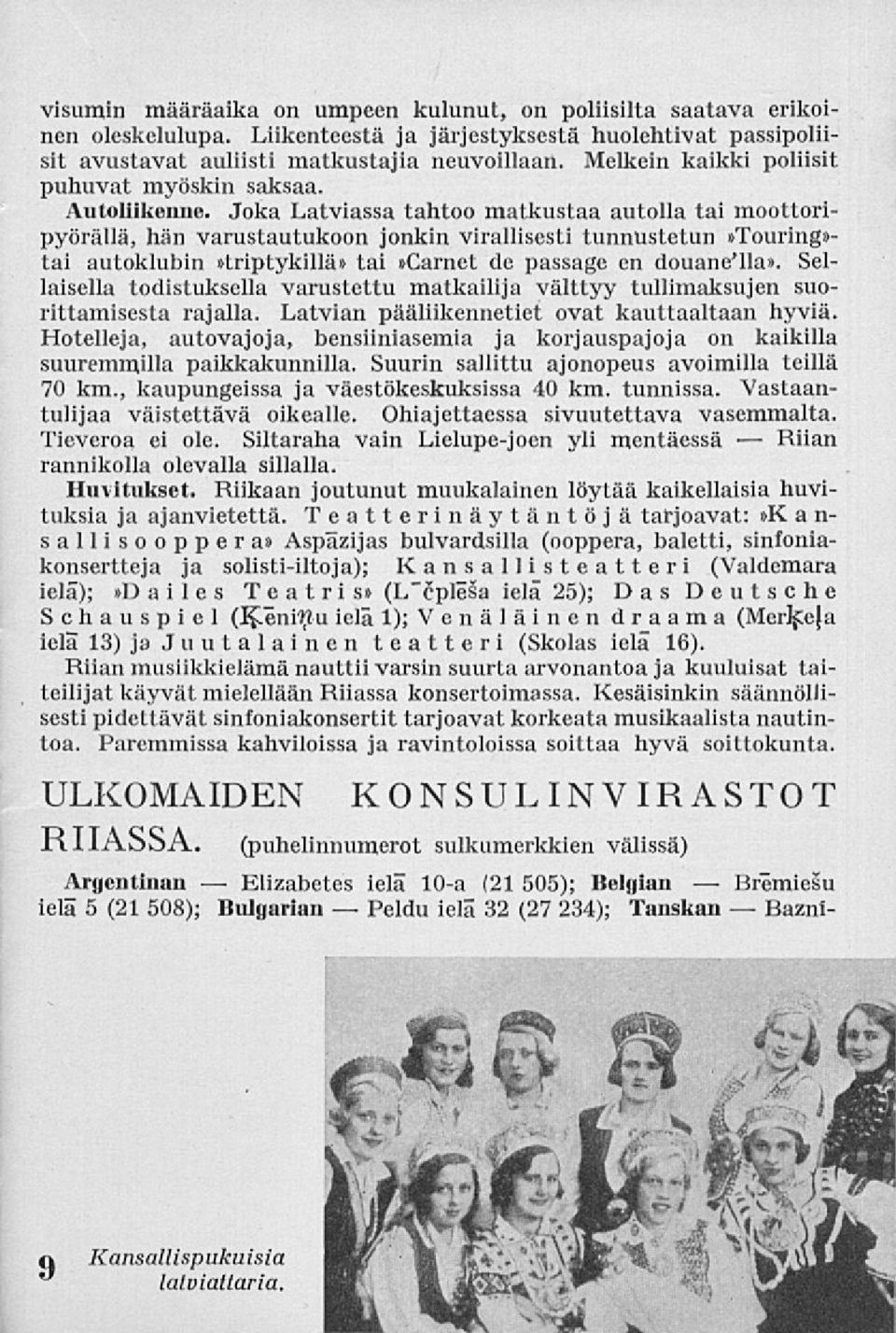 Joka Latviassa tahtoo matkustaa autolla tai moottoripyörällä, hän varustautukoon jonkin virallisesti tunnustetun»touring»- tai autoklubin»triptykillä» tai»carnet de passage en douane'lia».