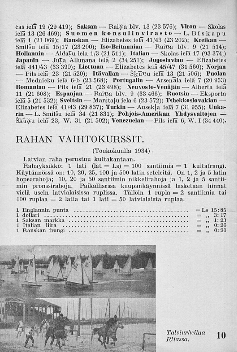 9 (21 514); Hollannin ieia 1/3 (2_l 511); Italian ielä 17 (93 374;) Japanin Allunana ielä 2 (34 251); Jugoslavian Elizabetes ielä 441/43 (33 390); Liettuan ieiä 45/47 (31560); Norjan ielä 23 (21