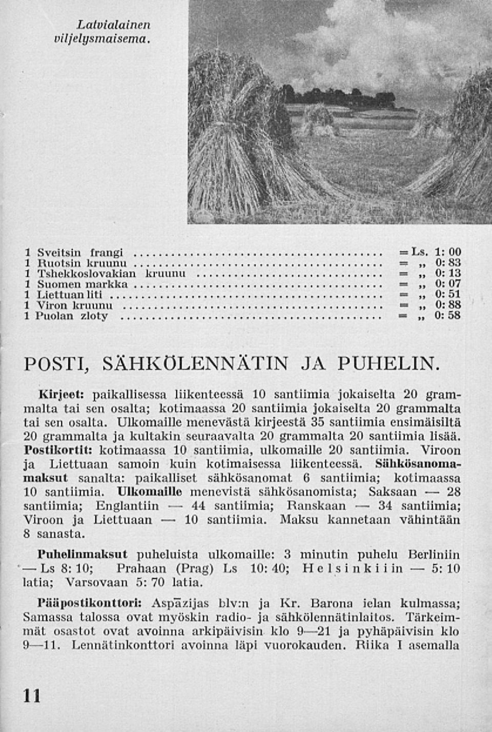 Kirjeet: paikallisessa liikenteessä 10 santiimia jokaiselta 20 grammalta tai sen osalta; kotimaassa 20 santiimia jokaiselta 20 grammalta tai sen osalta.