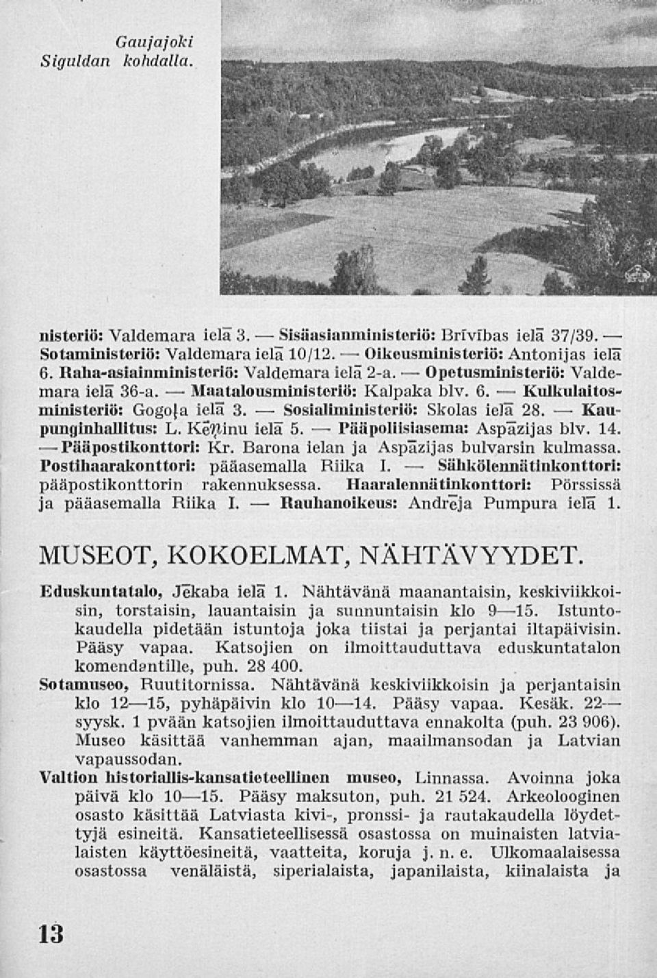 Kaupunginhallitus: L. Ketyinu ielä 5. poliisiasema: Aspazijas blv. 14. Pääpostikonttori: Kr. Barona ielan ja Aspazijas bulvarsin kulmassa. Postihaarakonttori: pääasemalla Riika I.