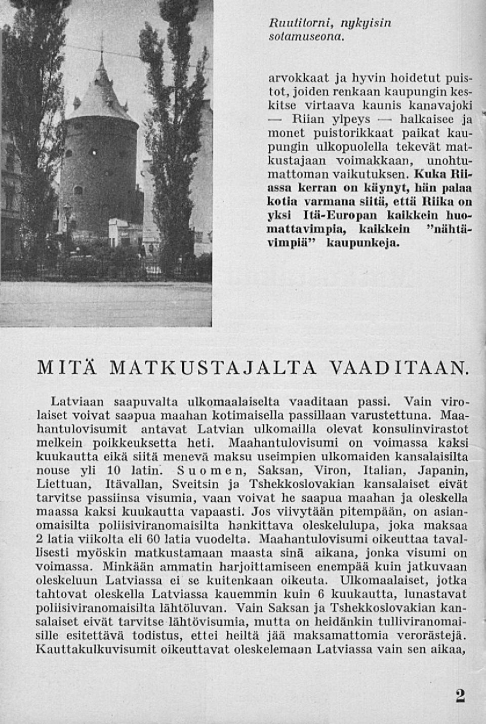 unohtumattoman vaikutuksen. Kuka Riiassa kerran on käynyt, hän palaa kotia varmana siitä, että ltiika on yksi Itä-Europan kaikkein huomattavimpia, kaikkein "nähtävimpiä" kaupunkeja.