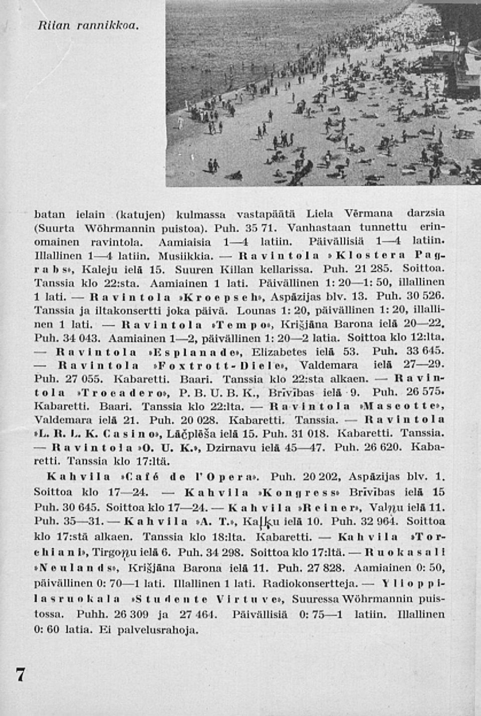 Soittoa. Tanssia klo 22:sta. Aamiainen 1 lati. Päivällinen 1: 201: 50, illallinen 1 lati.»kroepsc h», Aspazijas blv. 13. Puh. 30 526. Tanssia ja iltakonsertti joka päivä.