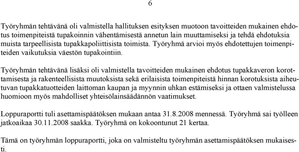 Työryhmän tehtävänä lisäksi oli valmistella tavoitteiden mukainen ehdotus tupakkaveron korottamisesta ja rakenteellisista muutoksista sekä erilaisista toimenpiteistä hinnan korotuksista aiheutuvan