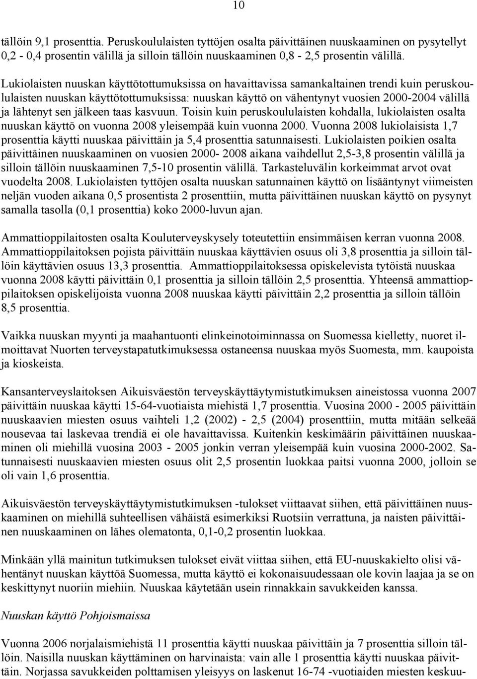 sen jälkeen taas kasvuun. Toisin kuin peruskoululaisten kohdalla, lukiolaisten osalta nuuskan käyttö on vuonna 2008 yleisempää kuin vuonna 2000.