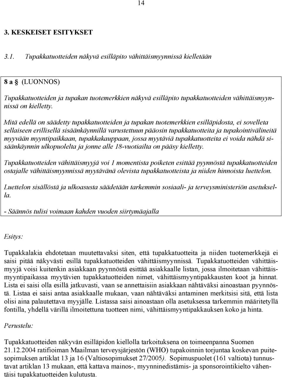 myyvään myyntipaikkaan, tupakkakauppaan, jossa myytäviä tupakkatuotteita ei voida nähdä sisäänkäynnin ulkopuolelta ja jonne alle 18-vuotiailta on pääsy kielletty.