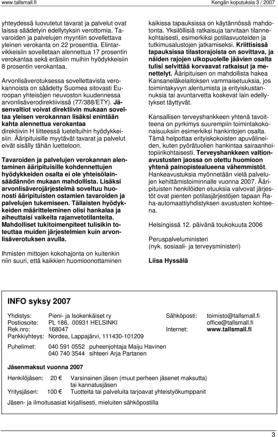 Arvonlisäverotuksessa sovellettavista verokannoista on säädetty Suomea sitovasti Euroopan yhteisöjen neuvoston kuudennessa arvonlisäverodirektiivissä (77/388/ETY).